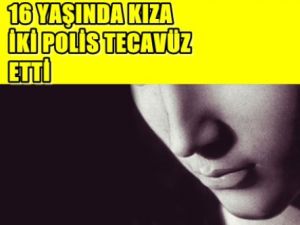 İki Polis 16 Yaşında Kıza Tecavüz Etti