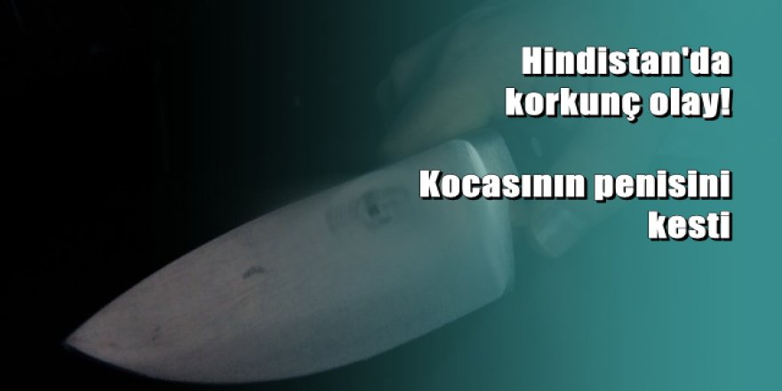 Kocasının penisini kesip cüzdanına koydu
