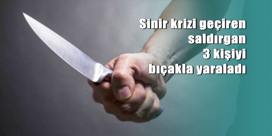 Psikolojik sorunları olan bir adam bıçakla 3 kişiye saldırdı