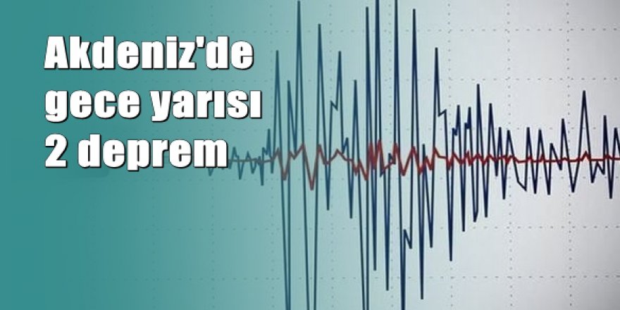 Akdeniz'de gece yarısı korkutan depremler