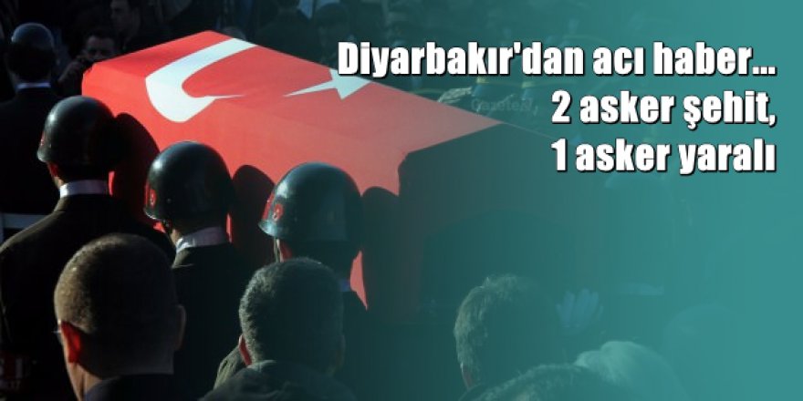 Diyarbakır'dan acı haber: 2 asker şehit