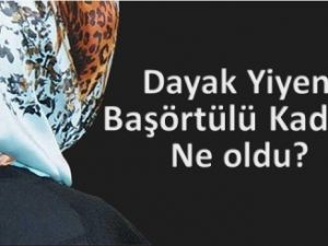 Dayak Yiyen Başörtülü Kadına Ne oldu?