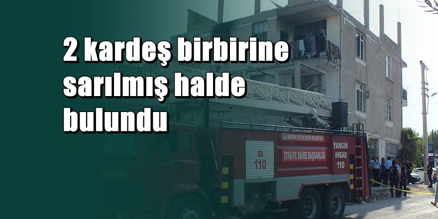Mersin'de korkunç yangın ; 2 çocuk öldü