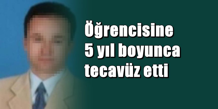 Öğrencisine 5 yıl tecavüz eden öğretmene şok ceza