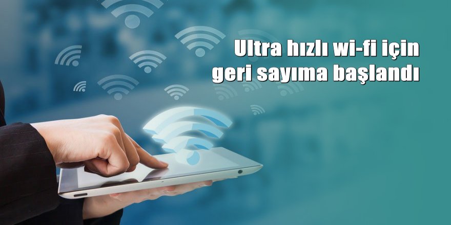 Wi-Fi’dan 100 kat hızlı ultra internet geliyor