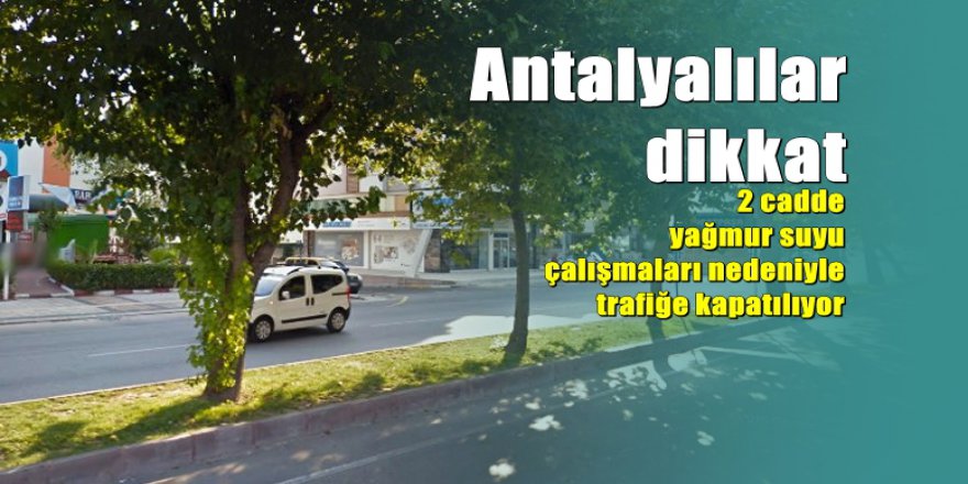 Antalya'da 2 cadde kısa süreliğine trafiğe kapatılıyor