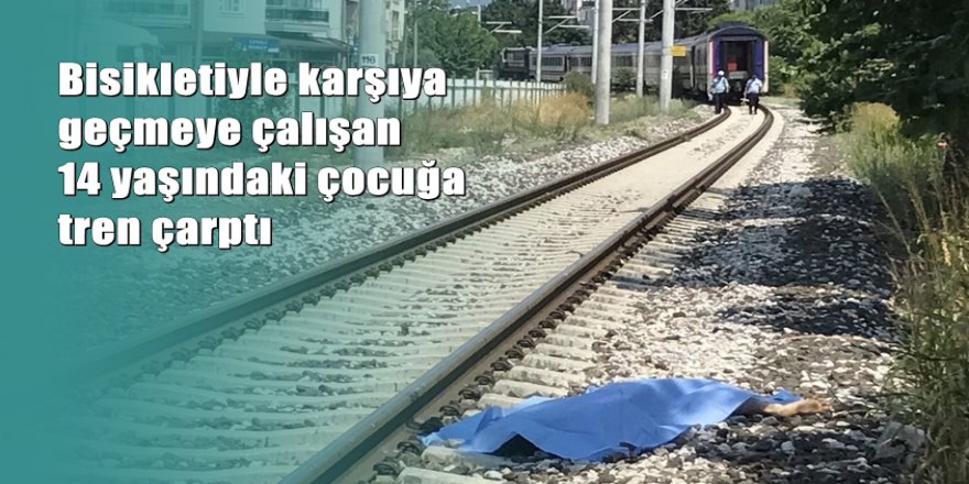 Manisa'da trenin çarptığı 14 yaşındaki çocuk öldü