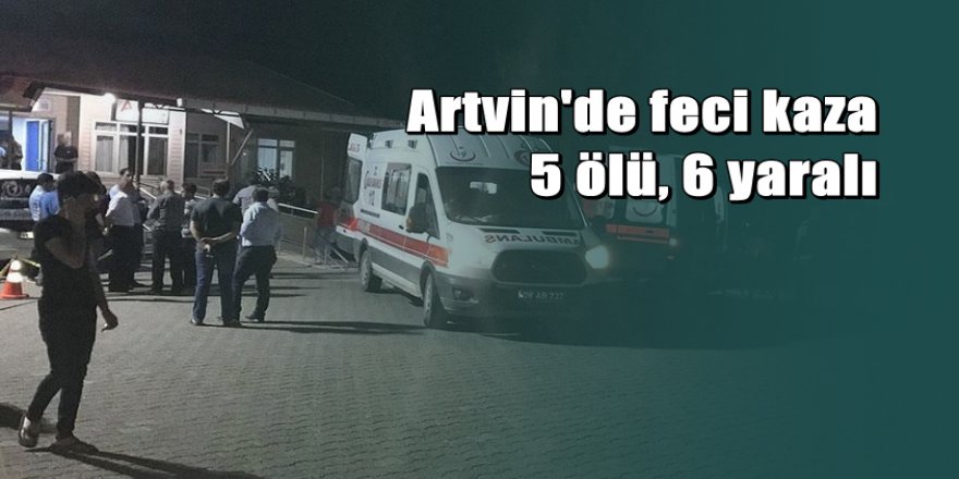 Artvin'de piknik dönüşü kaza: 5 ölü, 6 yaralı