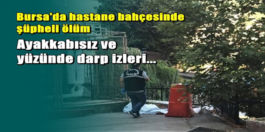Bursa'da hastane bahçesinde esrarengiz ölüm