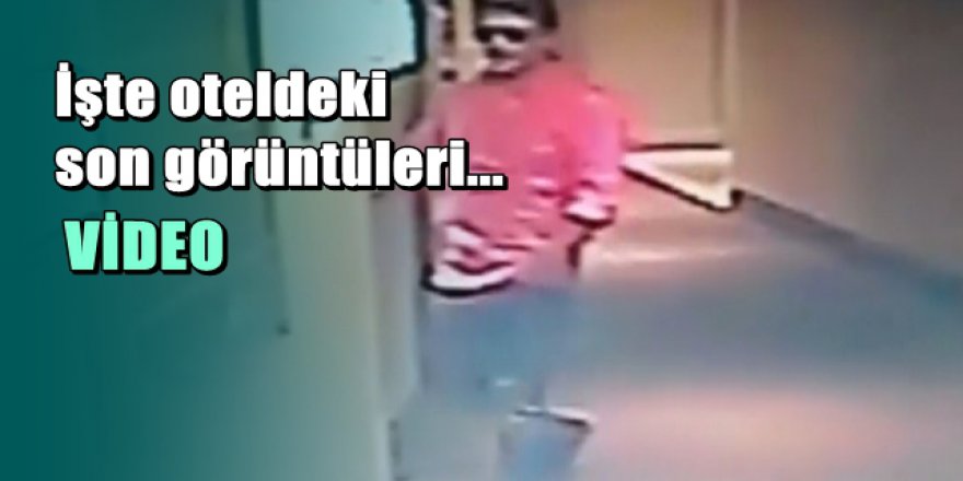 Vatan Şaşmaz ölüme böyle gitti... İşte oteldeki son görüntüleri