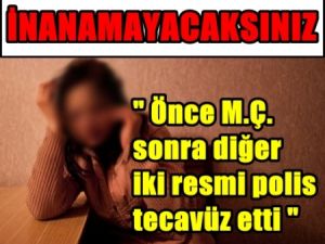 Önce M.Ç. sonra diğer iki resmi polis tecavüz etti !