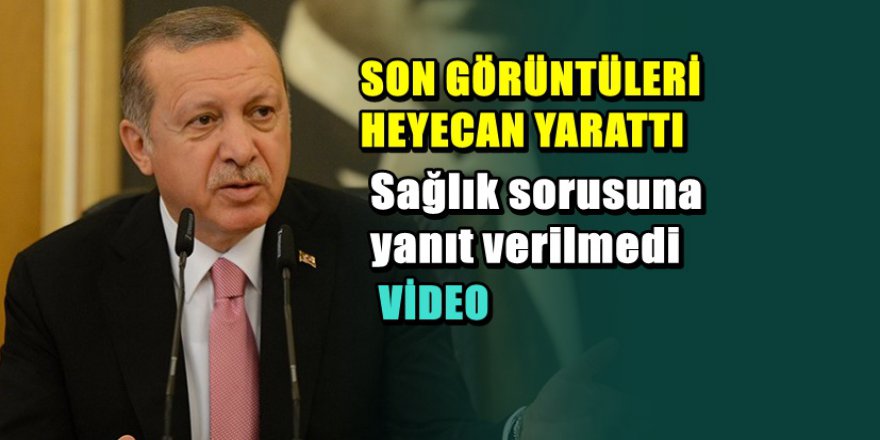 Erdoğan hasta mı ? Telaşlandıran görüntüler