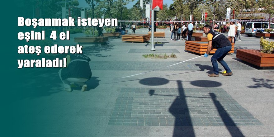 Boşanmak isteyen eşini sokak ortasında ateş ederek yaraladı