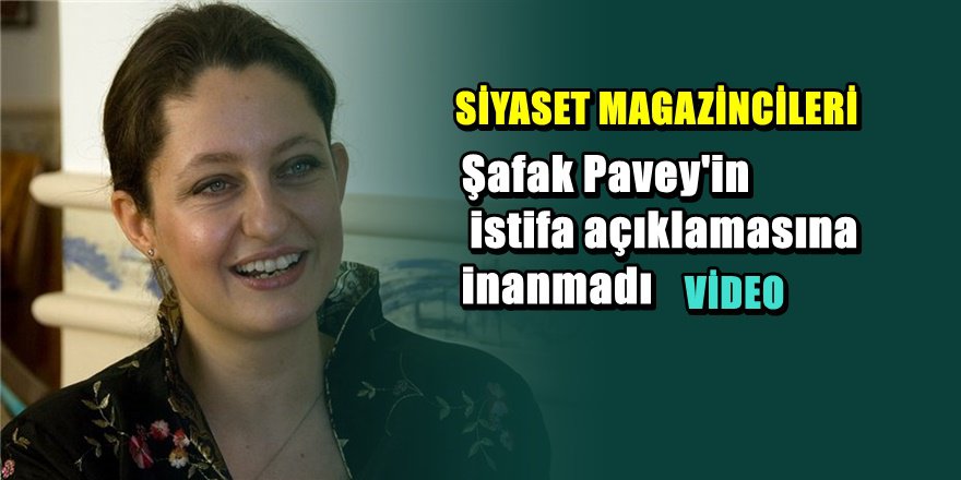 Şafak Pavey'in istifasının perde arkası