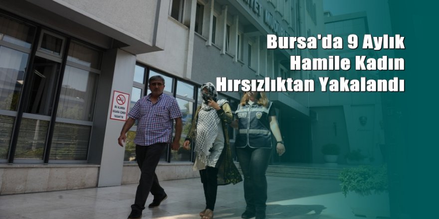 9 aylık hamile hırsız yakalandı