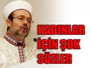 Diyanet İşleri Başkanından Kadınlara Şok Sözler