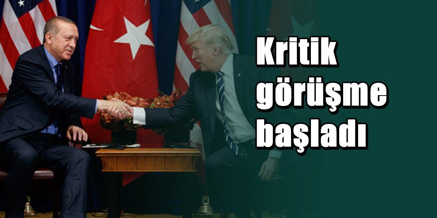 Erdoğan Trump görüşmesi başladı