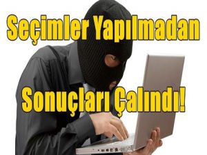 Seçimler Yapılmadan Sonuçları Çalındı!