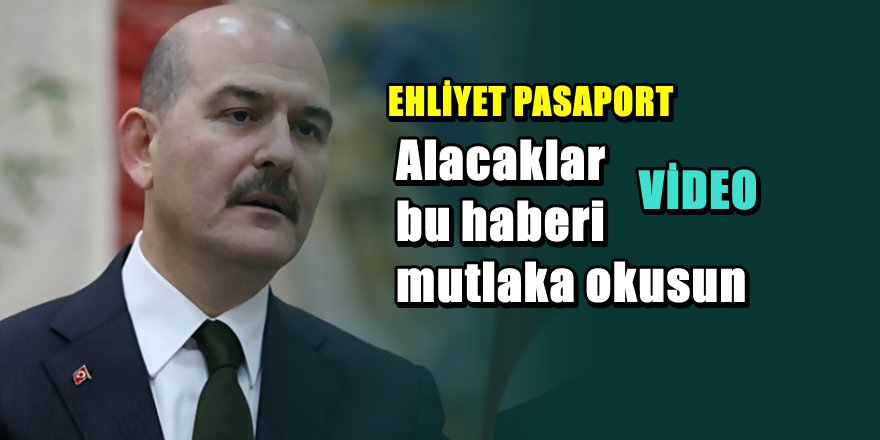 İçişleri Bakanından Pasaport ve Ehliyette devrim gibi açıklama