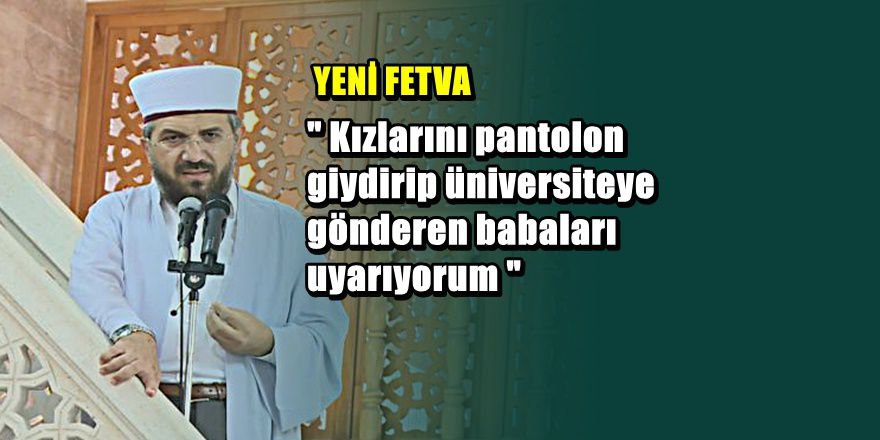 Pantolon giyen cehennemlik diyen imam konuştu