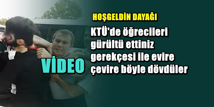 KTÜ'de Özel Güvenlikçilerden öğrencilere "Hoş geldiniz " dayağı
