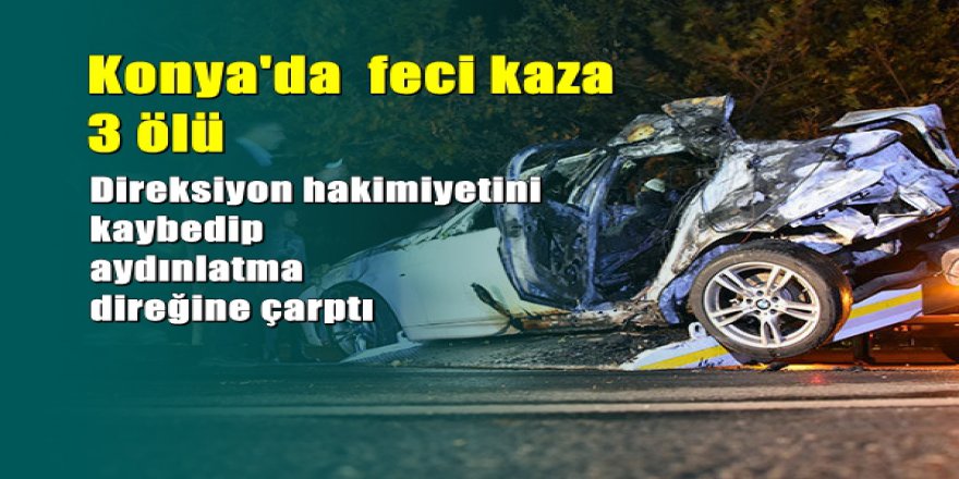 Konya'da feci kaza: 3 ölü, 2 yaralı