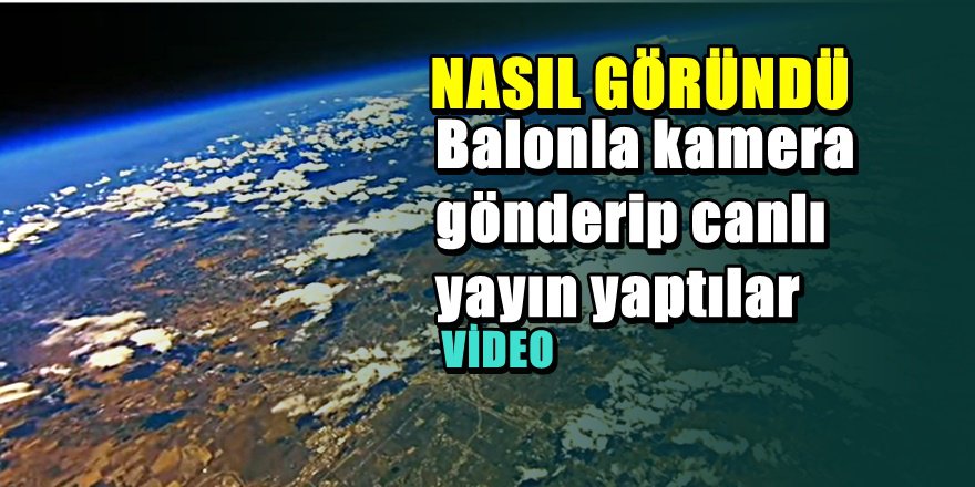 Balonla kamera gönderdiler dünyayı canlı yayında böyle izlettiler