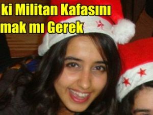 De ki Militan Kafasını Kırmak mı Gerek