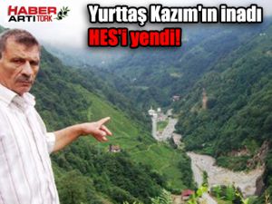 Yurttaş Kazım'ın inadı HES'i yendi!