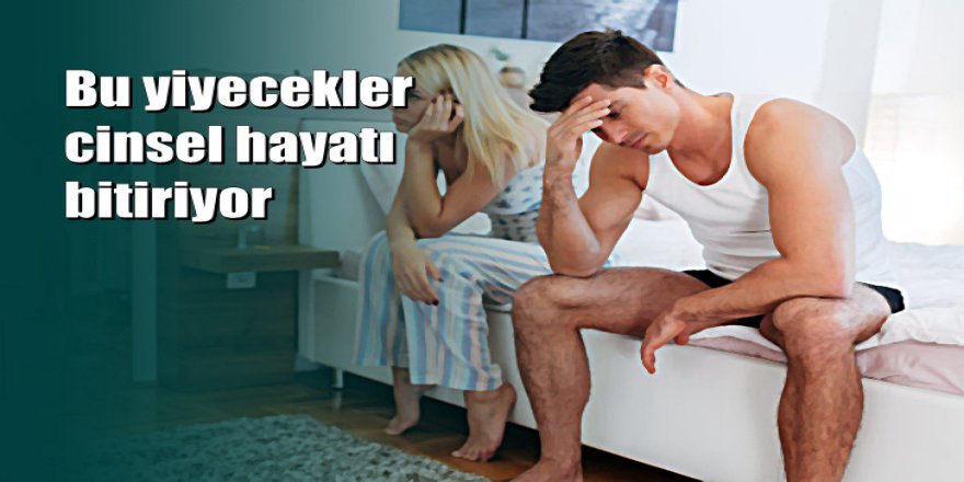 Cinsel hayatın neredeyse bitmesine sebep olan 6 yiyecek