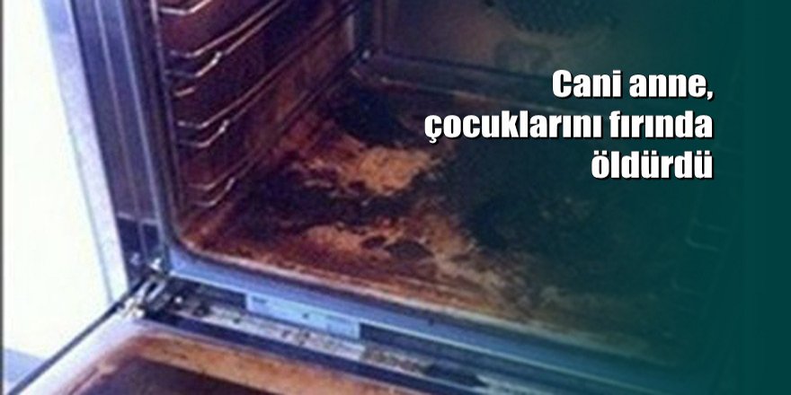 Çocuklarını fırına attı ve öldürdü