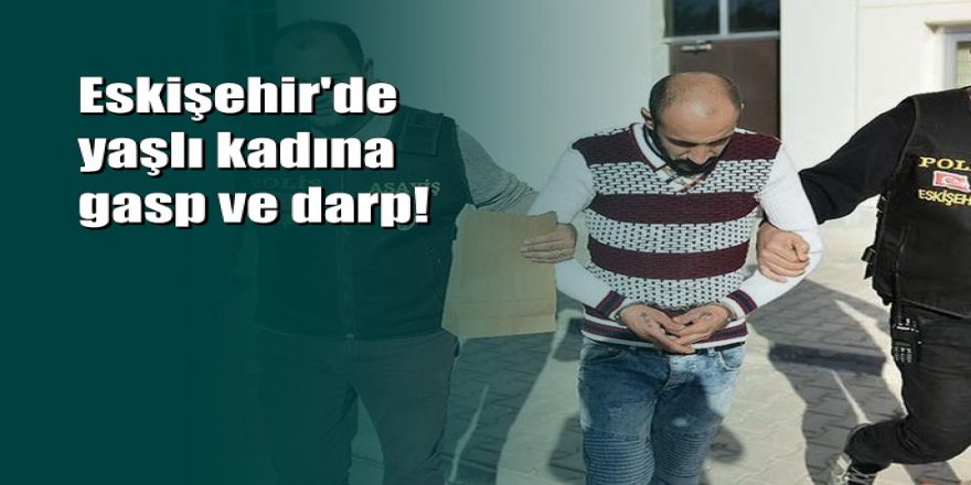 Eskişehir'de gasp dehşeti