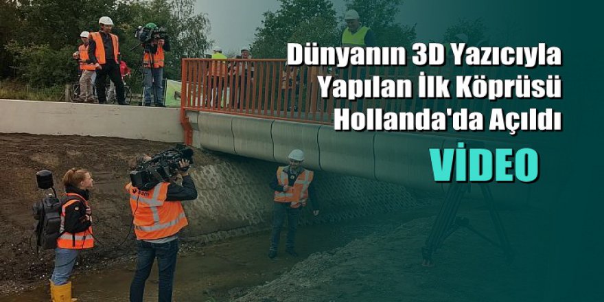 Dünyanın 3D Yazıcıyla Yapılan İlk Köprüsü Hollanda'da Açıldı