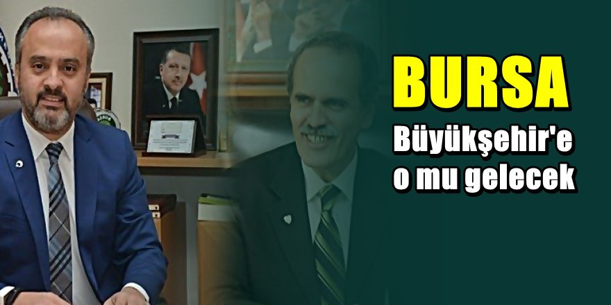 Bursa Büyükşehir'in yeni başkanı netleşiyor