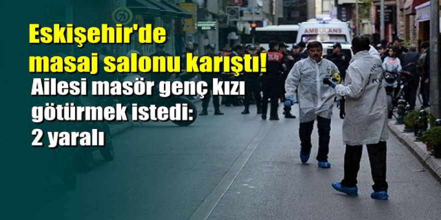 Eskişehir'de masaj salonunda kurusıkı tabancalı kavga