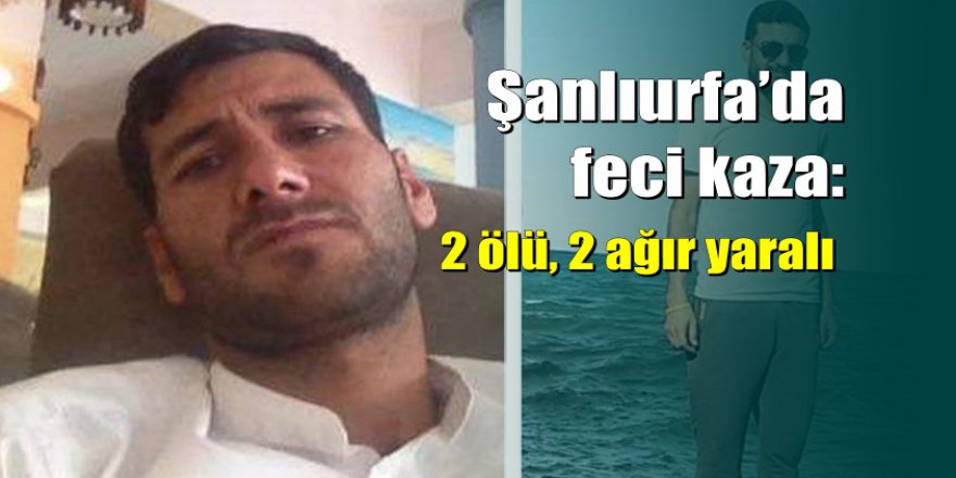 Şanlıurfa'da otomobil TIR'a çarptı: 2 ölü, 2 ağır yaralı