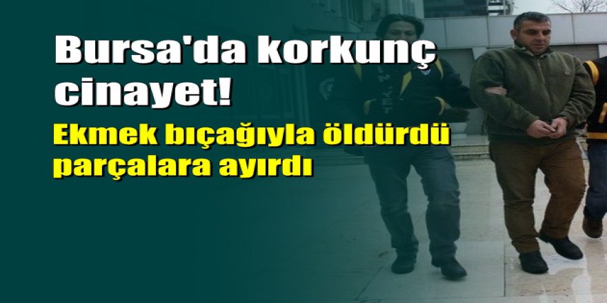 Arkadaşını önce öldürdü sonra parçaladı