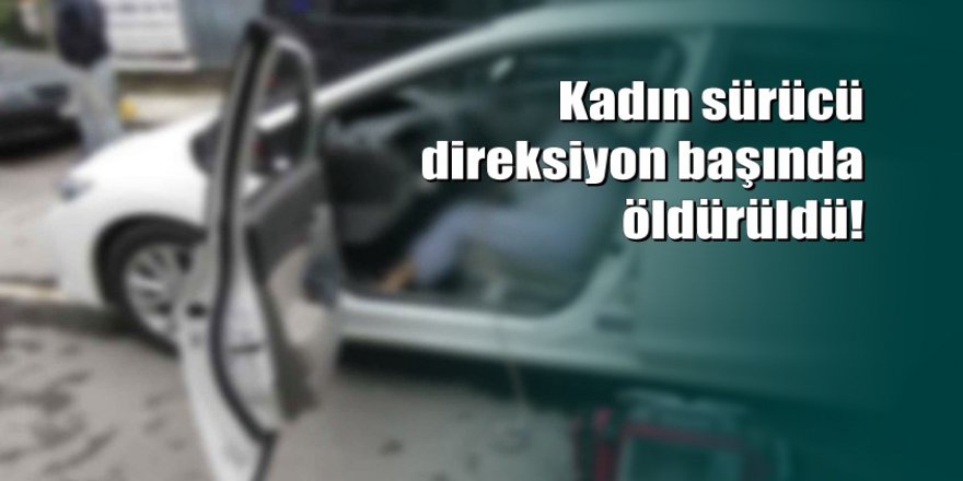 İstanbul'da kadın sürücü öldürüldü