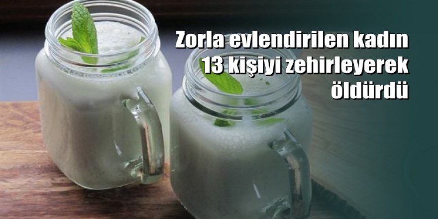 Kocasını ve ailesini ayranla zehirledi: 13 ölü