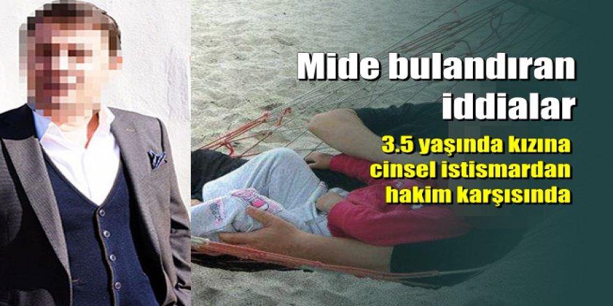 Bodrum'da öz kızına cinsel istismardan hakim karşısında