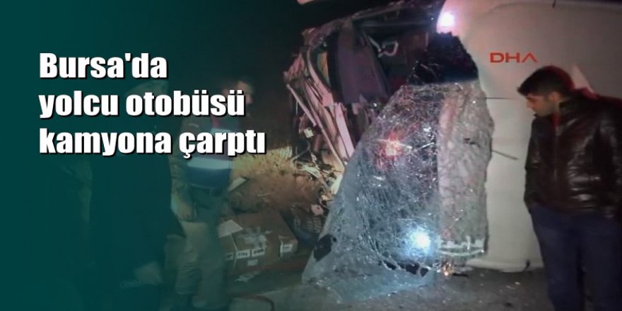 Bursa'da yolcu otobüsü kamyonla çarpıştı: 1 ölü, 17 yaralı