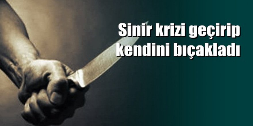 Eşine kızdı, kendisini 7 yerinden bıçakladı