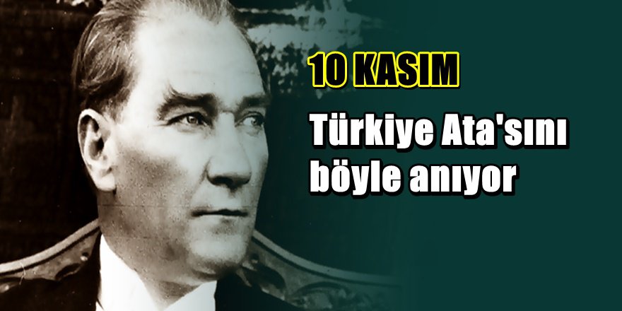 Türkiye Ata'sını böyle andı
