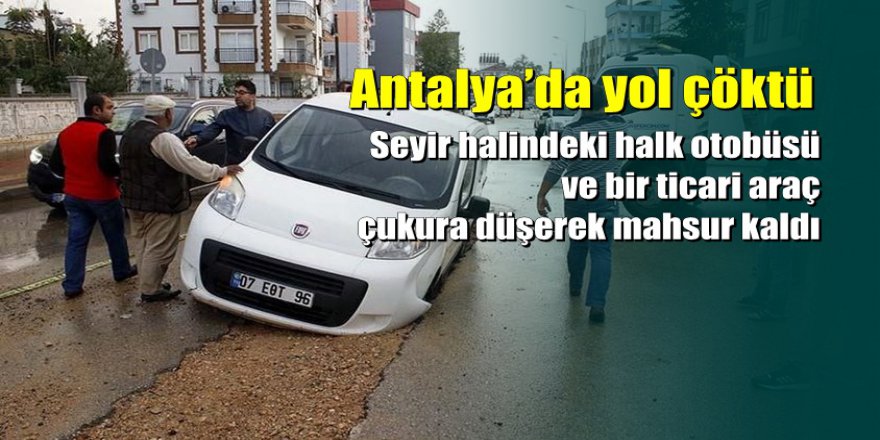 Antalya’da yol çöktü: 2 araç mahsur kaldı