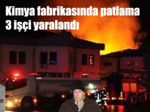 Kimya fabrikasında patlama 3 işçi yaralandı