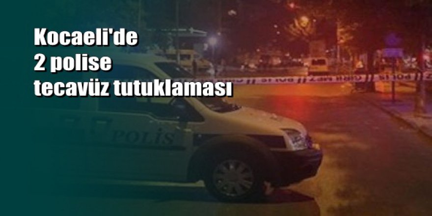 Kocaeli’de 2 polis tecavüz suçlamasıyla tutuklandı