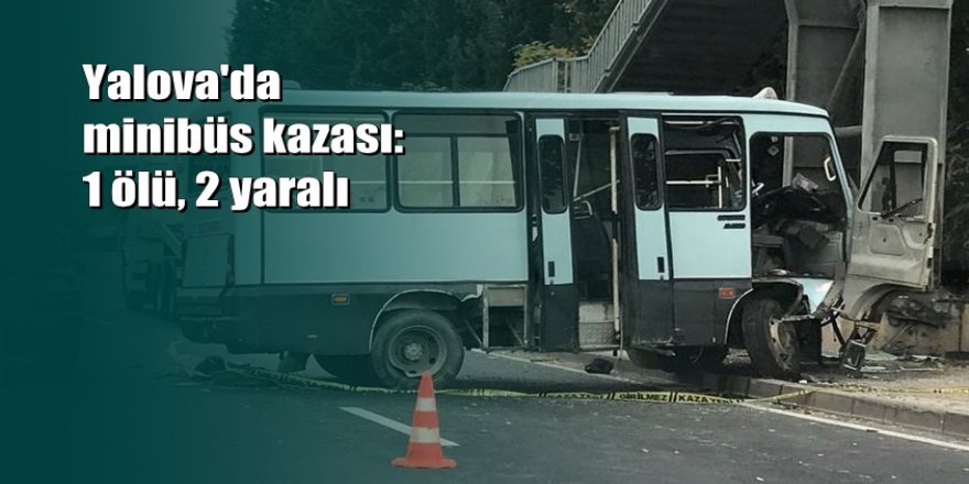 Yolcu minibüsü üst geçidin ayağına çarptı, 1 kişi öldü