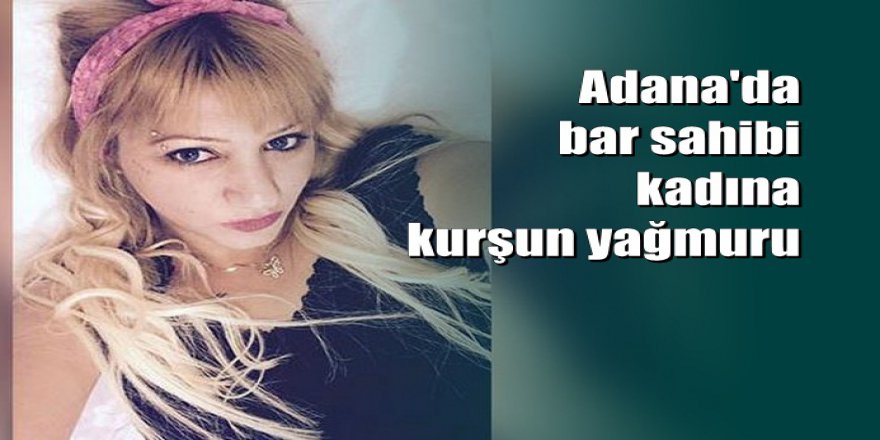 Adana’da bar sahibi kadın evine girerken pompalı tüfekle vuruldu