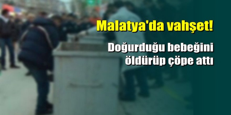 Doğurduğu bebeğini çöpe attı