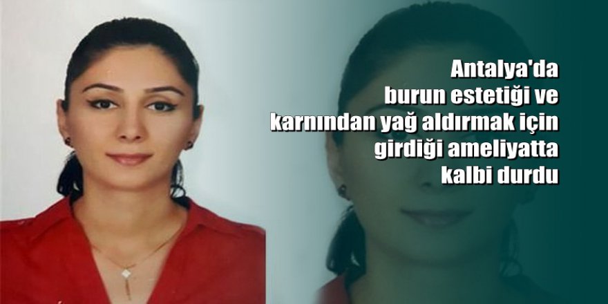 Antalya'da estetik ameliyata giren kadının kalbi durdu